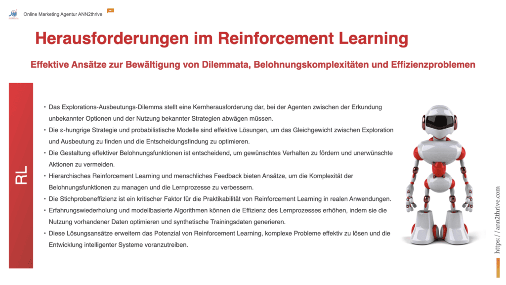 Titel: "Überwindung der Herausforderungen im Reinforcement Learning: Strategien und Lösungen" Untertitel: "Effektive Ansätze zur Bewältigung von Dilemmata, Belohnungskomplexitäten und Effizienzproblemen" Hauptaussagen: Das Explorations-Ausbeutungs-Dilemma stellt eine Kernherausforderung dar, bei der Agenten zwischen der Erkundung unbekannter Optionen und der Nutzung bekannter Strategien abwägen müssen. Die ε-hungrige Strategie und probabilistische Modelle sind effektive Lösungen, um das Gleichgewicht zwischen Exploration und Ausbeutung zu finden und die Entscheidungsfindung zu optimieren. Die Gestaltung effektiver Belohnungsfunktionen ist entscheidend, um gewünschtes Verhalten zu fördern und unerwünschte Aktionen zu vermeiden. Hierarchisches Reinforcement Learning und menschliches Feedback bieten Ansätze, um die Komplexität der Belohnungsfunktionen zu managen und die Lernprozesse zu verbessern. Die Stichprobeneffizienz ist ein kritischer Faktor für die Praktikabilität von Reinforcement Learning in realen Anwendungen. Erfahrungswiederholung und modellbasierte Algorithmen können die Effizienz des Lernprozesses erhöhen, indem sie die Nutzung vorhandener Daten optimieren und synthetische Trainingsdaten generieren. Diese Lösungsansätze erweitern das Potenzial von Reinforcement Learning, komplexe Probleme effektiv zu lösen und die Entwicklung intelligenter Systeme voranzutreiben.